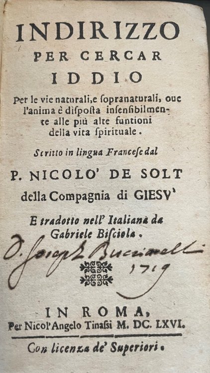 Indirizzo per cercar Iddio per le vie naturali, e sopranaturali, oue l'anima e disposta insensibilmente alle pi alte funtioni della vita spirituale. Scritto in lingua francese dal p. Nicol De Solt e tradotto nell Italiana da Gabriele Biscola