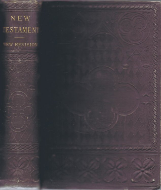 The New Testament of Our Lord and Saviour Jesus Christ, Translated Out of the Greek: Being the Version set forth A. D. 1611 Compared with the Most Ancient Authorities, and Revised A. D. 1881