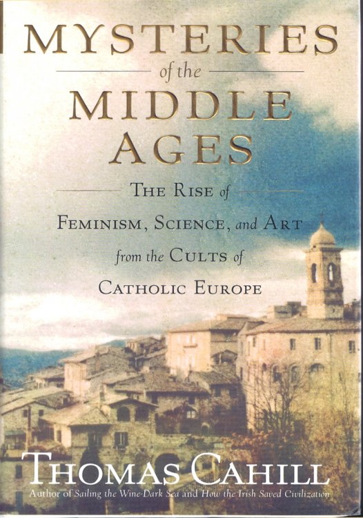 Mysteries of the Middle Ages: The Rise of Feminism, Science, and Art from the Cults of Catholic Europe