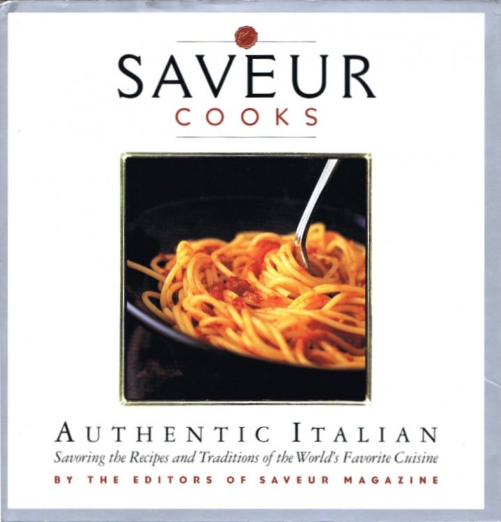 Saveur Cooks Authentic Italian: Savoring the Recipes and Traditions of the World's Favorite Cuisine