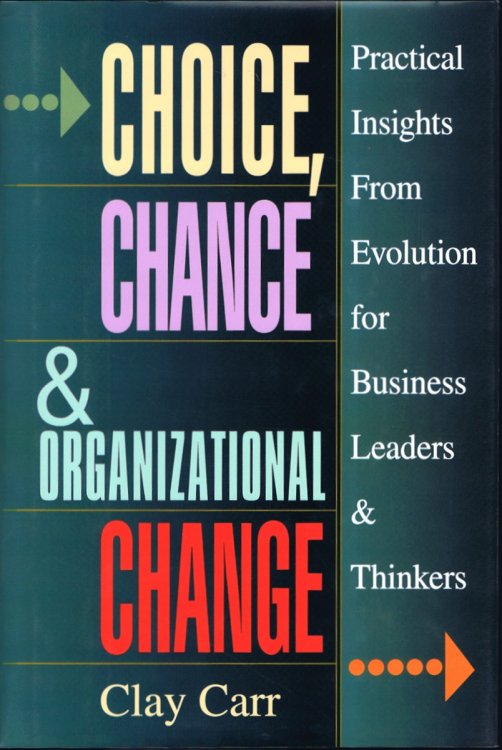 Choice, Chance & Organizational Change: Practical Insights from Evolution for Business Leaders & Thinkers