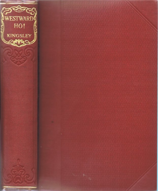 Westward Ho! or, the Voyages and Adventures of Sir Amyas Leigh, Knight of Burrough, in the County of Devon - In the reign of Her Most Glorious Majesty Queen Elizabeth