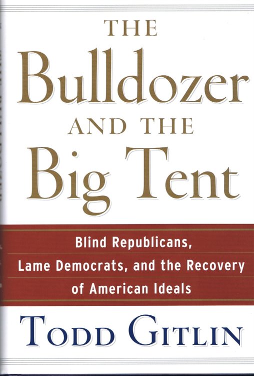 The Bulldozer and the Big Tent: Blind Republicans, Lame Democrats, and the Recovery of American Ideals