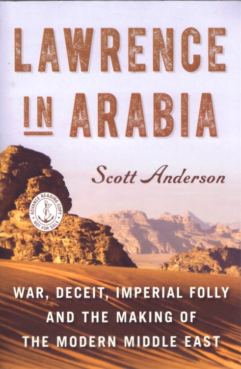 Lawrence In Arabia: War, Deceit, Imperial Folly, and the Making of the Modern Middle East