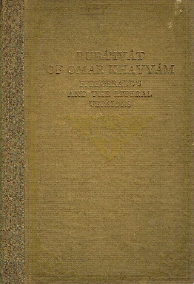 RUBAIYAT OF OMAR KHAYYAM Author's Final Revision, with the Literal Omar, Being a Version of Those Quatrains of the Original Upon Which Fitzgerald's Poem Was Based