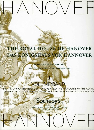 THE ROYAL HOUSE OF HANOVER: VOLUME 1: HISTORY OF THE HOUSE OF HANOVER AND HIGHLIGHTS OF THE SALE (October 5-15, 2005)
