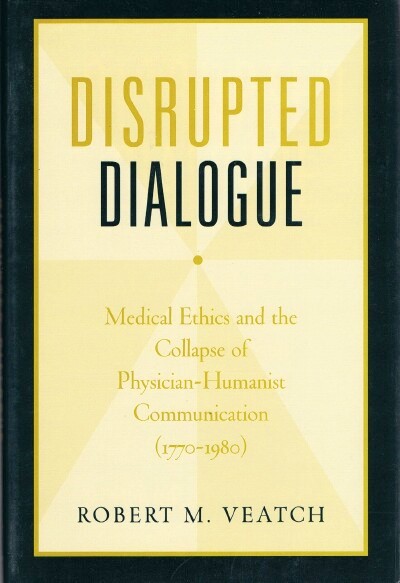 Disrupted Dialogue: Medical Ethics and The Collapse Of Physician-Humanist Communication (1770-1980)