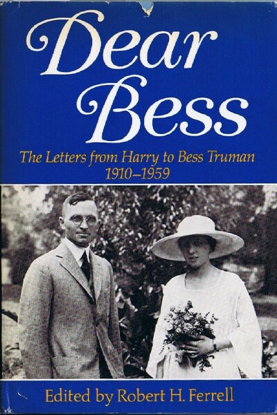 DEAR BESS: THE LETTERS FROM HARRY TO BESS TRUMAN - 1910-1959