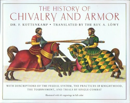 The History of Chivalry and Armor: with Descriptions of the feudal system, practices of knighthood, the Tournament, and Trials by Single Combat