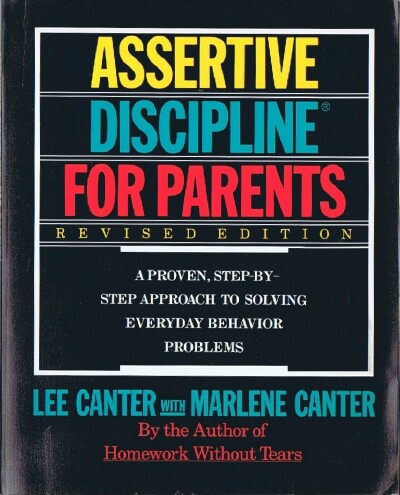 Assertive Discipline for Parents : A Proven Step-by-Step Approach to Solving Everyday Behavior Problems