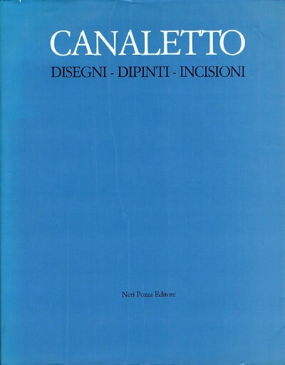 Canaletto: Disegni - Dipinti - Incisioni
