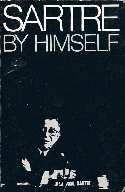 Sartre by Himself: A Film Directed by Alexandre Astruc and Michel Contat with the Participation of Simone De Beauvoir, Jacques-Larent Bost, Andre Gorz, Jean Pouillon