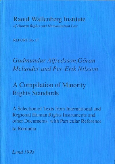 Raoul Wallenberg Institute: Report No. 17: A Compilation of Minority Rights Standards, A Selection of Texts from International and Regional Human Rights Instruments and other Documents, with Particular Reference to Romania