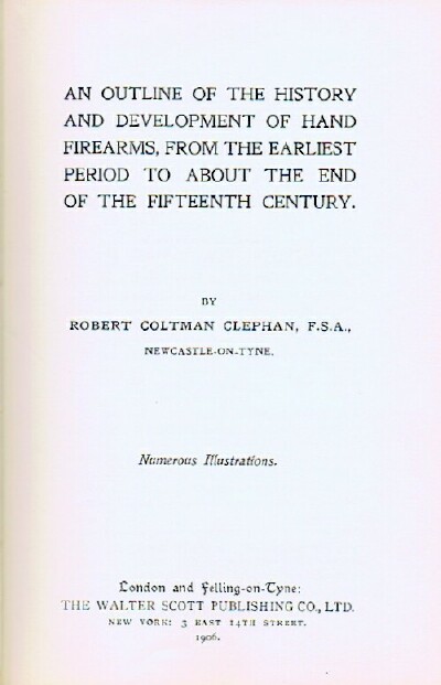 An Outline of the History and Development of Hand Firearms, from the Earliest Period to About the End of the Fifteenth Century
