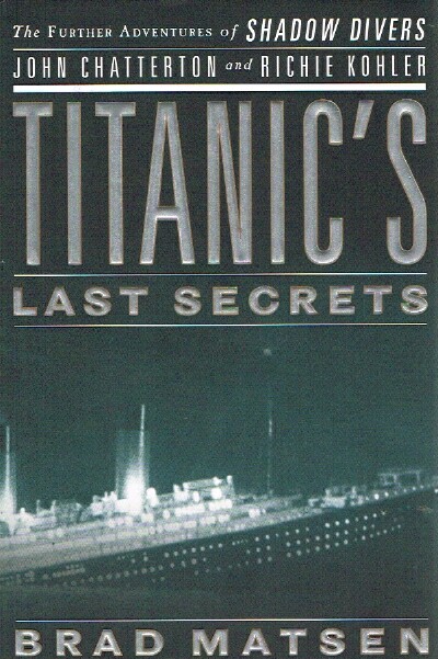 Titanic's Last Secrets: The Further Adventures of Shadow Divers John Chatterton and Richie Kohler