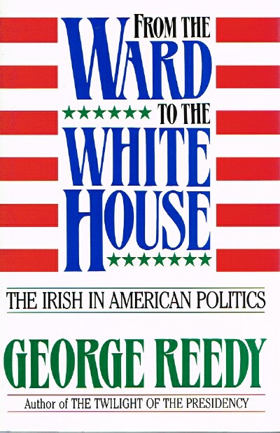 From the Ward to the White House The Irish in American Politics