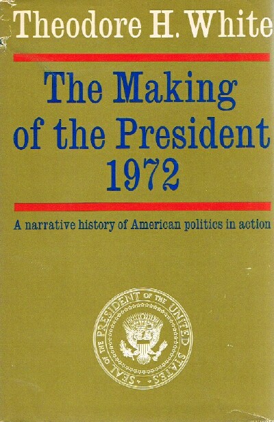 THE MAKING OF THE PRESIDENT 1972 A Narrative of American politics in action