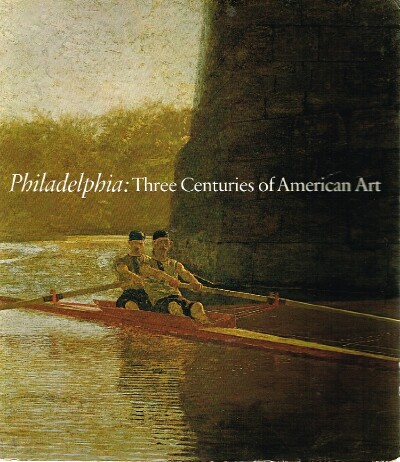 Philadelphia: Three Centuries of American Art Selections from the bicentennial exhibition held at the Philadelphia Museum of Art-April 11-Oct l0,