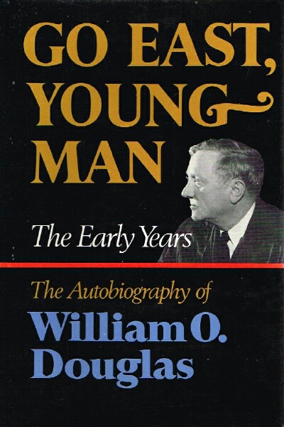 Go East, Young Man: The Early Years The Autobiography of William O. Douglas