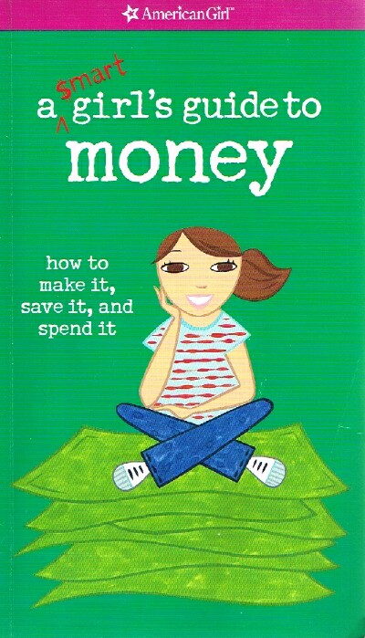A Smart Girl's Guide to Money; How to Make it, Save it, and Spend it