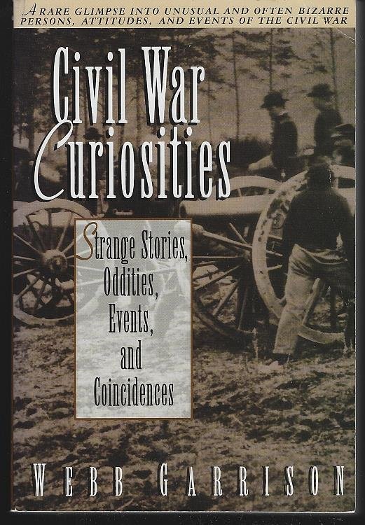 CIVIL WAR CURIOSITIES Strange Stories, Oddities, Events, and Coincidences
