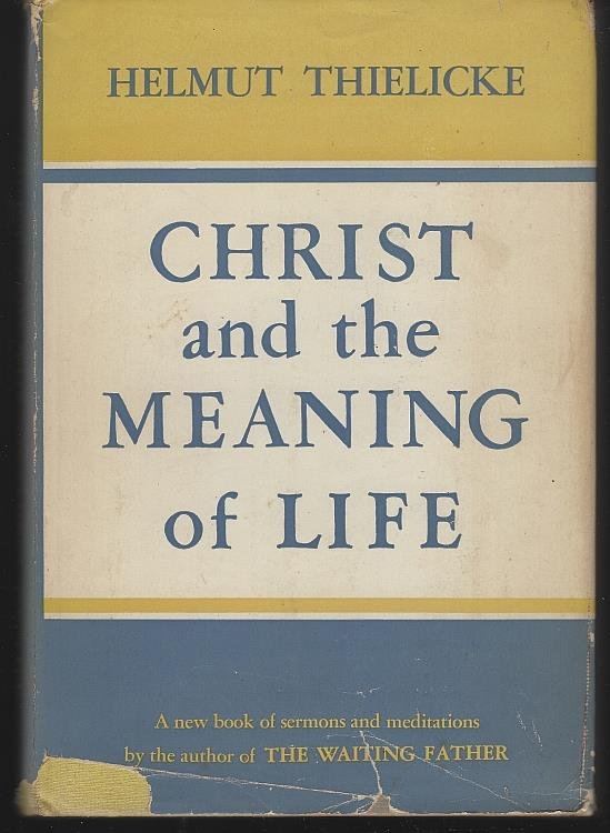 CHRIST AND THE MEANING OF LIFE A Book of Sermons and Meditations