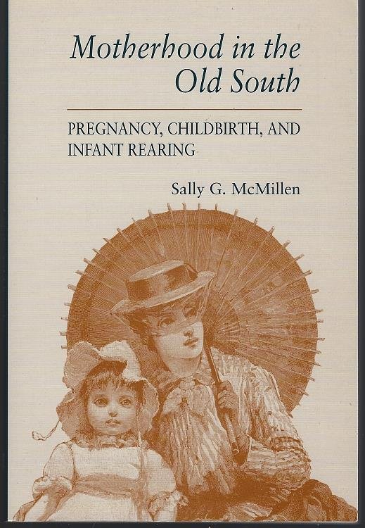 MOTHERHOOD IN THE OLD SOUTH Pregnancy, Childbirth, and Infant Rearing