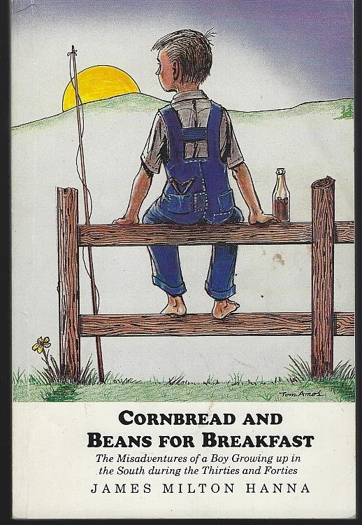 CORNBREAD AND BEANS FOR BREAKFAST The Misadventures of a Boy Growing Up in the South During the Thirties and Forties