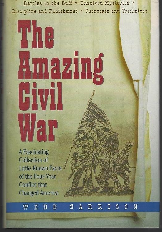 AMAZING CIVIL WAR A Fascinating Collection of Little-Known Facts of the Four-Year Conflict That Changed America