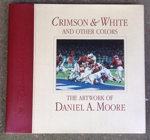 CRIMSON & WHITE AND OTHER COLORS The Artwork of Daniel A. Moore