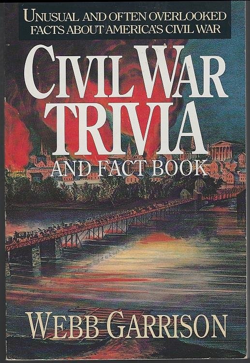CIVIL WAR TRIVIA AND FACT BOOK Unusual and Often Overlooked Facts about America's Civil War