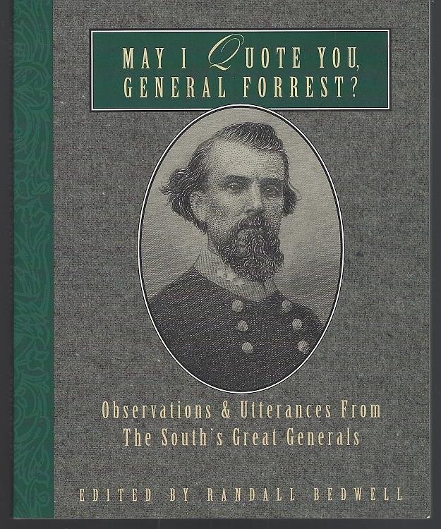 MAY I QUOTE YOU, GENERAL FORREST Observations and Utterances of the South's Great Generals
