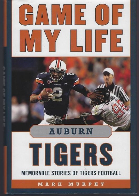 GAME OF MY LIFE AUBURN TIGERS Memorable Stories of Tigers Football