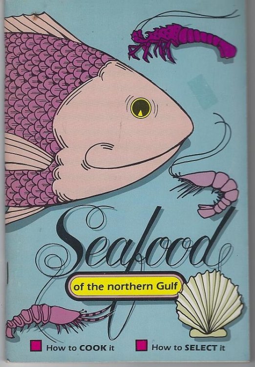 SEAFOOD OF THE NORTHERN GULF How to Cook It; How to Select It