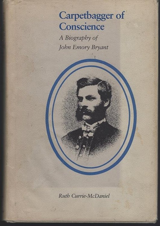 CARPETBAGGER OF CONSCIENCE A Biography of John Emory Bryant