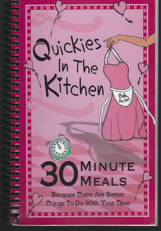 QUICKIES IN THE KITCHEN 30 Minute Meals Because There Are Better Things to Do with Your Time