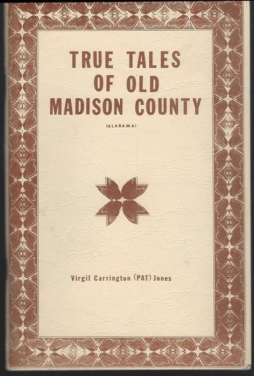 TRUE TALES OF OLD MADISON COUNTY Tales of Early Madison County Pioneers and Their Historic Old Homes