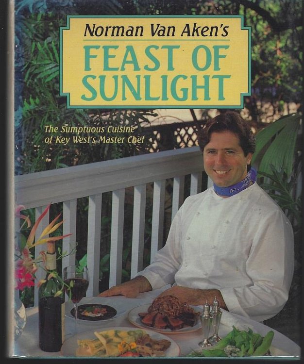 NORMAN VAN AKEN'S FEAST OF SUNLIGHT The Sumptuous Cuisine of Key West's Master Chef