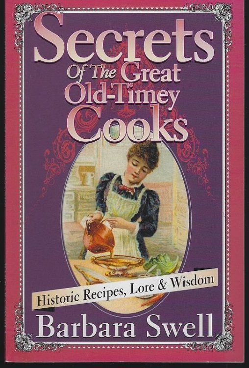 SECRETS OF THE GREAT OLD-TIMEY COOKS Historic Recipes, Lore and Wisdom