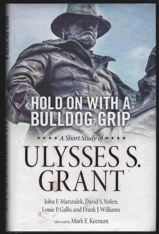 HOLD ON WITH A BULLDOG GRIP A Short Study of Ulysses S. Grant