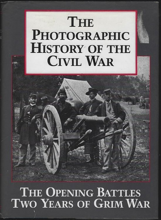 PHOTOGRAPHIC HISTORY OF THE CIVIL WAR Volume 1 the Opening Battles, Two Years of Grim War