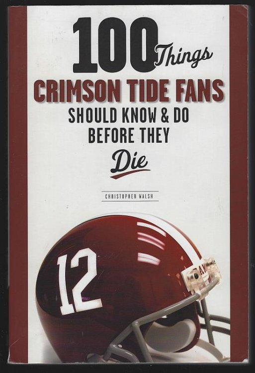 100 THINGS CRIMSON TIDE FANS SHOULD KNOW & DO BEFORE THEY DIE