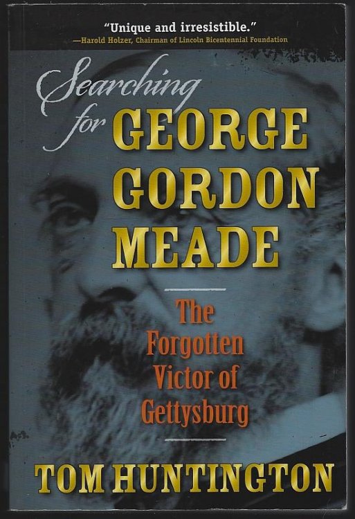 SEARCHING FOR GEORGE GORDON MEADE The Forgotten Victor of Gettysburg