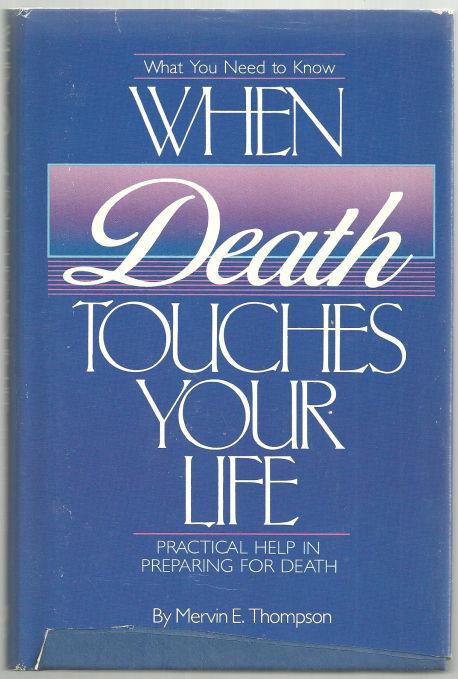 WHAT YOU NEED TO KNOW WHEN DEATH TOUCHES YOUR LIFE Practical Help in Preparing for Death