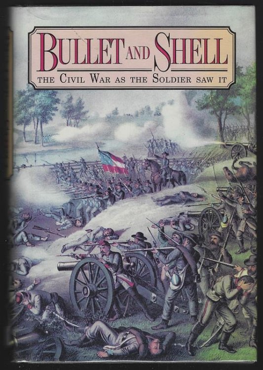 BULLET AND SHELL The Civil War As the Soldiers Saw It