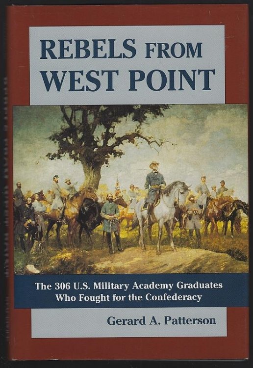 REBELS FROM WEST POINT The 306 U. S. Military Academy Graduates Who Fought for the Confederacy