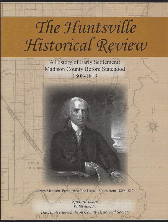 HUNTSVILLE HISTORICAL REVIEW SPECIAL ISSUE A History of Early Settlement: Madison County before Statehood 1808-1819