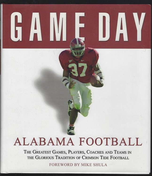 GAME DAY Alabama Football: the Greatest Games, Players, Coaches and Teams in the Glorious Tradition of Crimson Tide Football