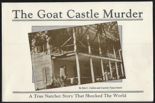 GOAT CASTLE MURDER A True Natchez Story That Shocked the World