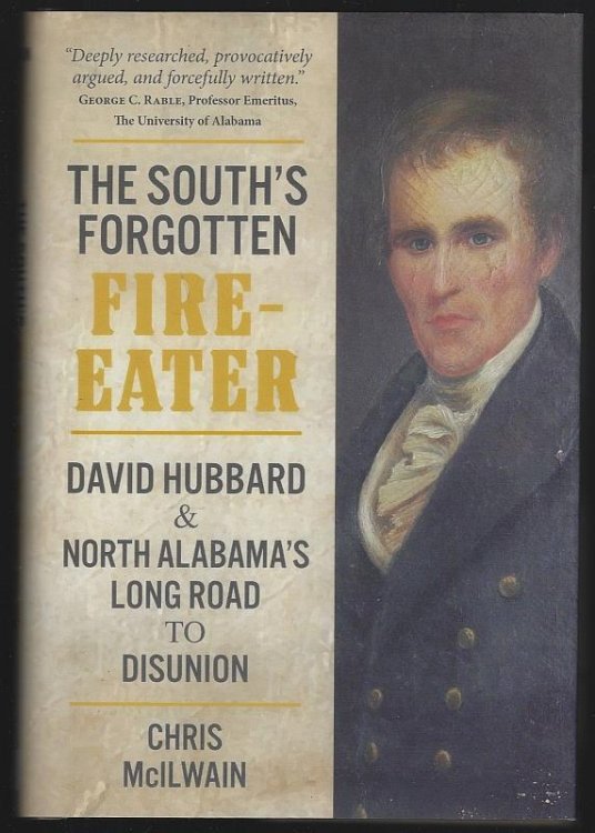 SOUTH'S FORGOTTEN FIRE-EATER David Hubbard and North Alabama's Long Road to Disunion